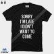 تیشرت Sorry I'm Late I Didn't Want To Come 