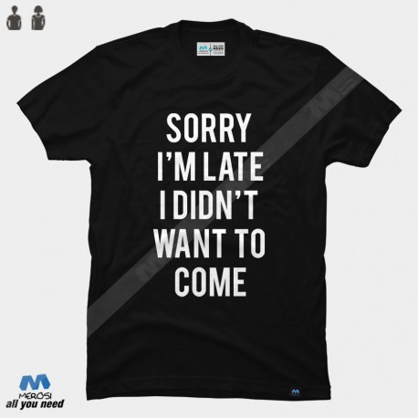 تیشرت Sorry I'm Late I Didn't Want To Come 