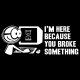 تیشرت I'm Here Because You Broke sth